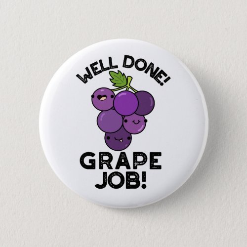 Well Done Grape Job Positive Fruit Pun  Button