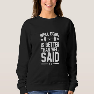 Well Done Is Better Than Well Said Sports Fitness  Sweatshirt