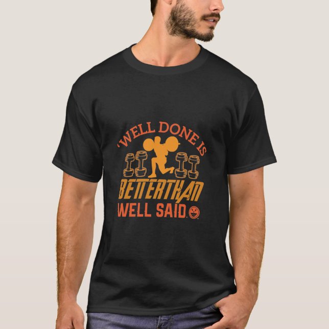 Well Done Is Better Than Well Said T-Shirt (Front)