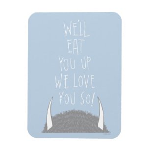 We'll Eat You Up We Love You So! Magnet