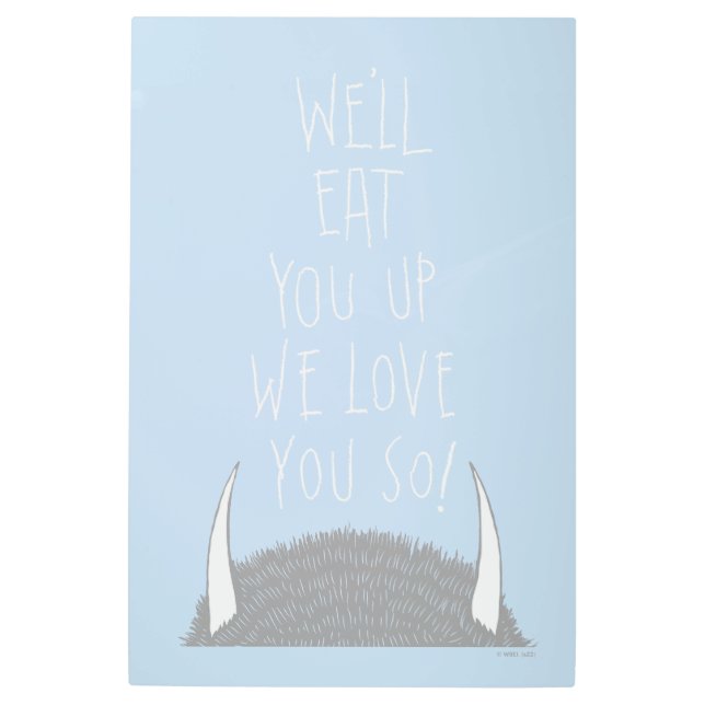 We'll Eat You Up We Love You So! Metal Print (Front)