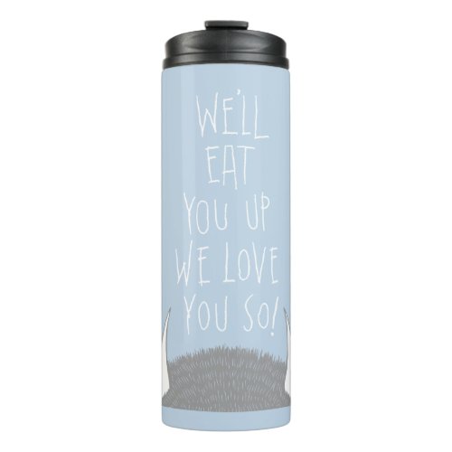 Well Eat You Up We Love You So Thermal Tumbler