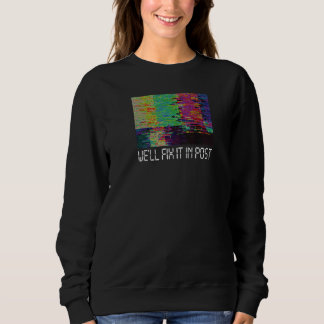 We'll Fix It In Post Cinematographer Video Editor Sweatshirt