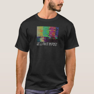 We'll Fix It In Post  Cinematographer Video Editor T-Shirt