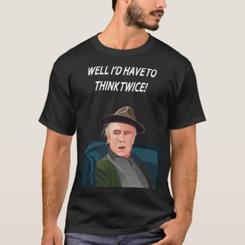 Well_i_d_have_to_think_twice_Only_Fools_and_horses T_Shirt