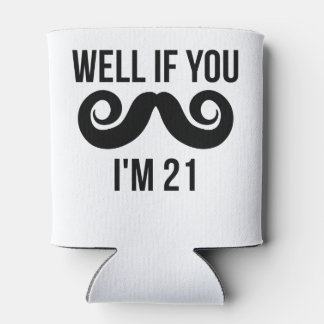 Well If You Mustache I'm 21 Can Cooler
