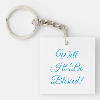 Well I'll Be Blessed Christian Keychain by tjustleft at Zazzle