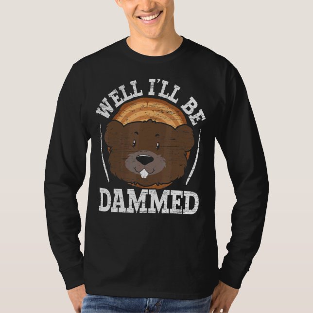 Well I'll Be Dammed Wildlife Animal Canada Dam Rod T-Shirt (Front)