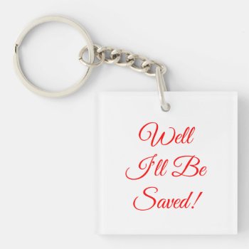 Well I'll Be Saved Christian Keychain by tjustleft at Zazzle