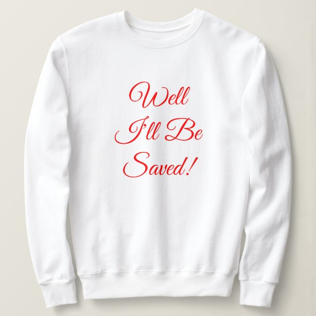 Well I'll Be Saved Christian Sweatshirt (Design Front)