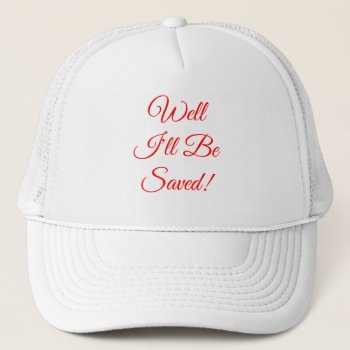 Well I'll Be Saved Christian Trucker Hat by tjustleft at Zazzle