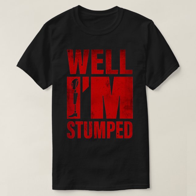 Well I'm Stumped Prosthetic Funny Leg Amputee Gag  T-Shirt (Design Front)