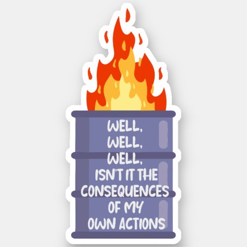 well isnt it the consequences of my  own actions sticker