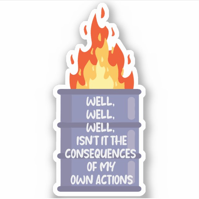 well, isn’t it the consequences of my  own actions sticker (Front)