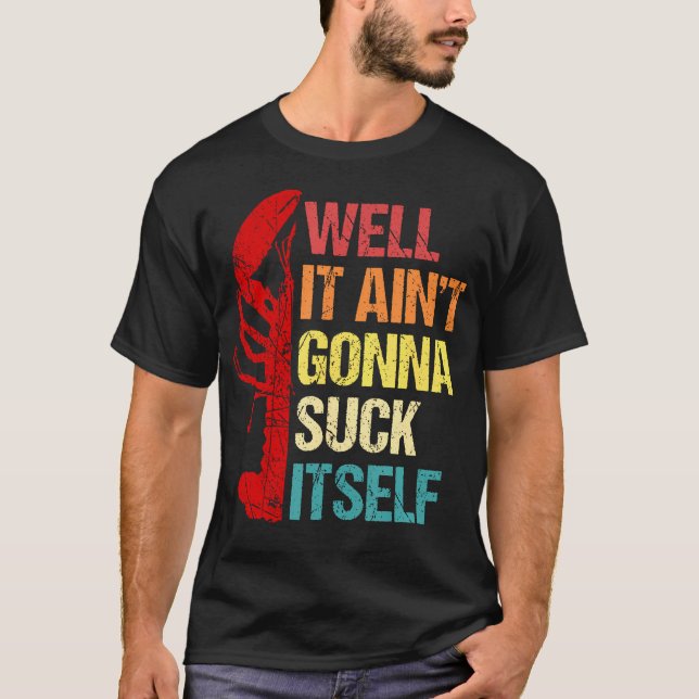 Well It AinT Gonna Suck Itself Cajun Crawfish Boil T-Shirt (Front)