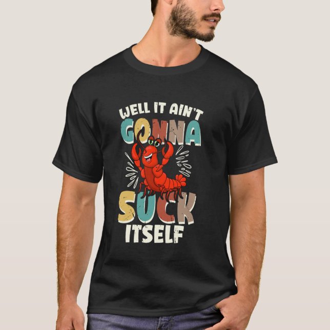 Well It Ain't Gonna Suck Itself Funny King Cajun C T-Shirt (Front)