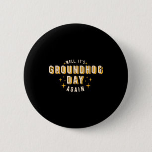 Well Its Groundhog Day Again Funny Men Women Retro Button