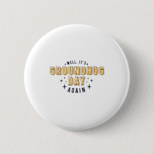 Well Its Groundhog Day Again Funny Men Women Retro Button