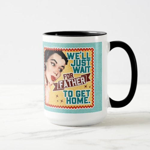 Well Just Wait For Father _ Retro Housewife Mug