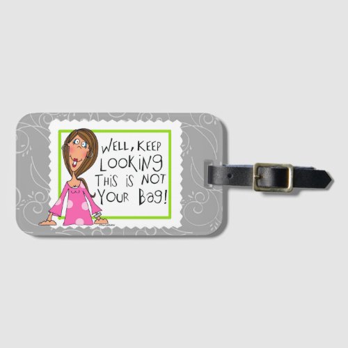 Well Keep Looking this is not your bag Luggage Tag