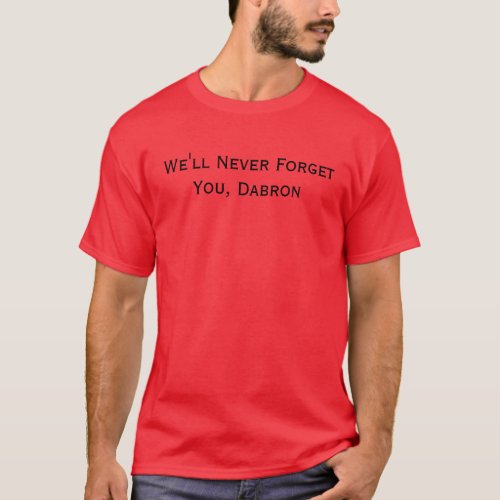 Well Never Forget You Dabron T_Shirt