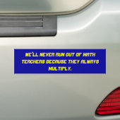 We'll never run out of math teachers because th... bumper sticker (On Car)