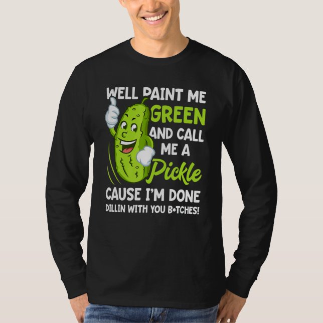 Well Paint Me Green And Call Me A Pickle Apparel T-Shirt (Front)