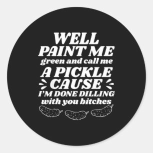 Well Paint Me Green Call Me A Ckle Cause I’m Done Classic Round Sticker