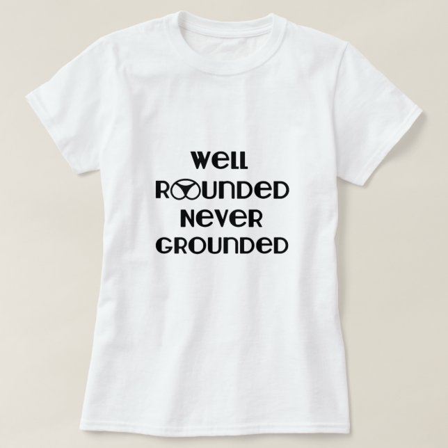 Well Rounded Never Grounded T-Shirt (Design Front)