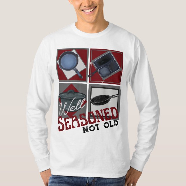Well Seasoned Cast Iron Not Old  T-Shirt (Front)