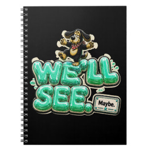 We'll See Maybe Funny Sarcastic Notebook