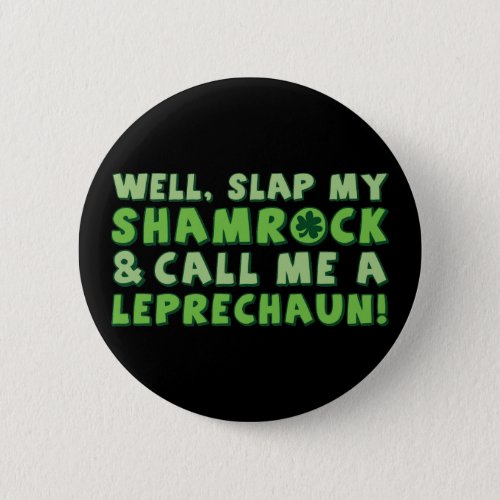 Well Slap My Shamrock  Call Me A  Leprechaun Button