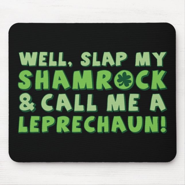 Well Slap My Shamrock & Call Me A  Leprechaun! Mouse Pad (Front)