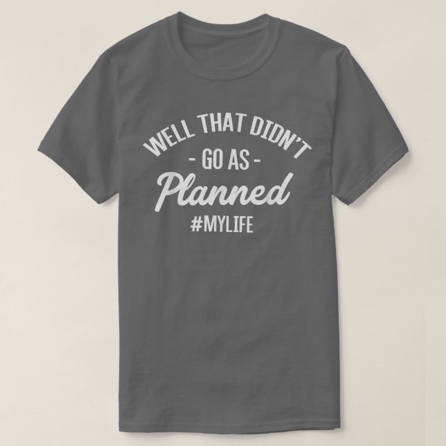 Well That Didn't Go As Planned Gym Workout  T-Shirt (Design Front)