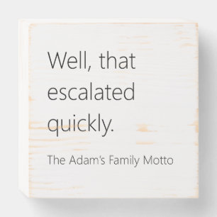‘Well, That Escalated Quickly' Custom Wood Sign