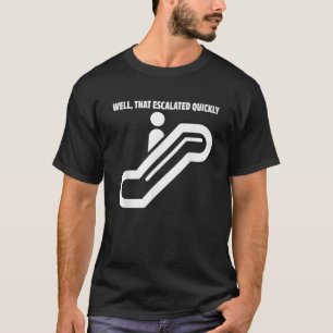 Well That Escalated Quickly Funny Escalator Saying T-Shirt