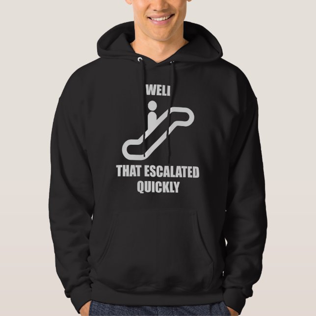 Well That Escalated Quickly Hoodie (Front)