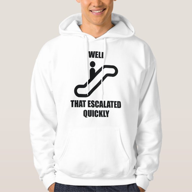 Well That Escalated Quickly Hoodie (Front)