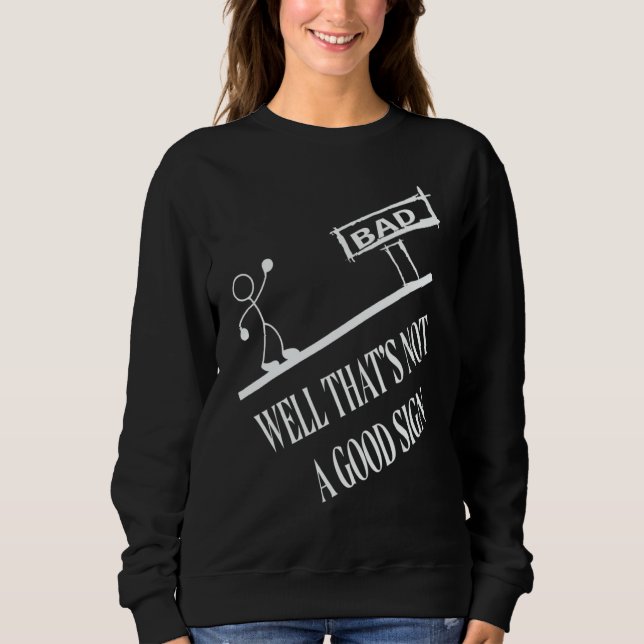 Well That's Not A Good Sign Bad Sweatshirt (Front)
