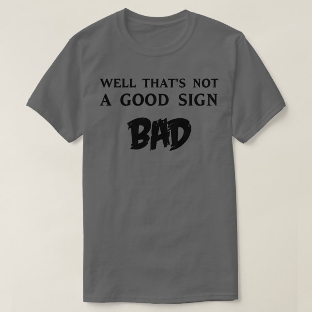 Well thats not a good sign bad T-Shirt (Design Front)