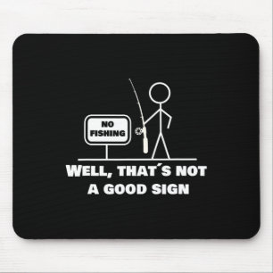 Well Thats Not A Good Sign I Funny Fishing Stick F Mouse Pad