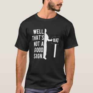 Well That's Not A Good Sign  Sarcastic Dad Joke Hu T-Shirt