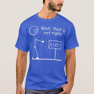 Well, Thats Not RightJoke Humor Stick Man Stick Fi T-Shirt