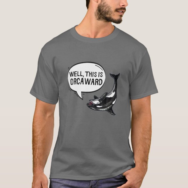 Well This Is Orcaward Orca Killer Whale Funny Pun T-Shirt (Front)