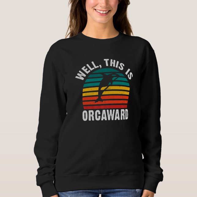 Well this is Orcaward  Orca Whale Sweatshirt (Front)