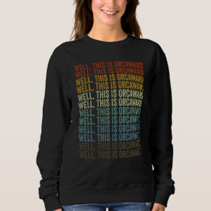 Well This Is Orcaward Whale Orca Whale Pun Sweatshirt