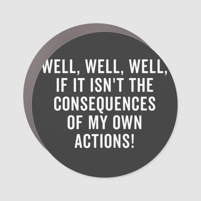 Well, well, well, if it isn't the consequences car magnet (Front)