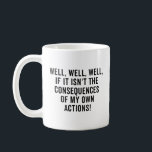 Well, well, well, if it isn't the consequences coffee mug<br><div class="desc">Well,  well,  well,  if it isn't the consequences of my own actions</div>