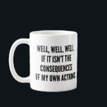 Well, well, well, if it isn't the consequences of  coffee mug<br><div class="desc">Well,  well,  well,  if it isn't the consequences of my own actions</div>