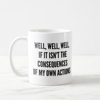 Well, well, well, if it isn't the consequences of coffee mug